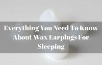 Wax Earplugs for Sleeping – Our Expert Weigh in